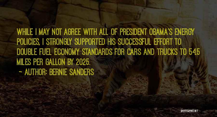 Bernie Sanders Quotes: While I May Not Agree With All Of President Obama's Energy Policies, I Strongly Supported His Successful Effort To Double