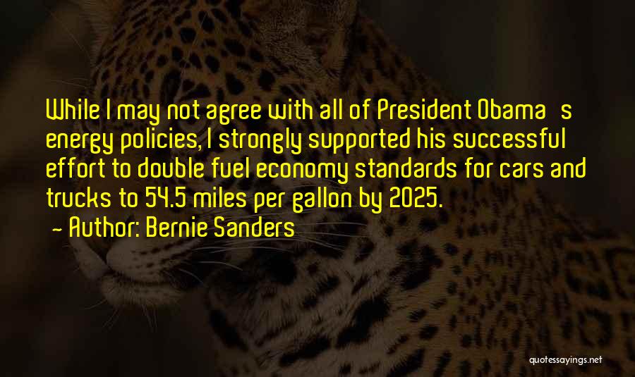 Bernie Sanders Quotes: While I May Not Agree With All Of President Obama's Energy Policies, I Strongly Supported His Successful Effort To Double