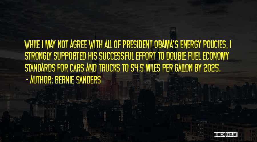 Bernie Sanders Quotes: While I May Not Agree With All Of President Obama's Energy Policies, I Strongly Supported His Successful Effort To Double