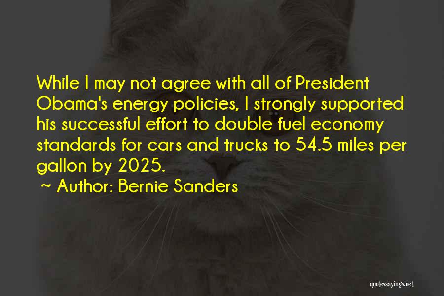 Bernie Sanders Quotes: While I May Not Agree With All Of President Obama's Energy Policies, I Strongly Supported His Successful Effort To Double