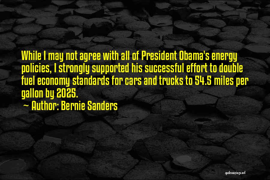 Bernie Sanders Quotes: While I May Not Agree With All Of President Obama's Energy Policies, I Strongly Supported His Successful Effort To Double