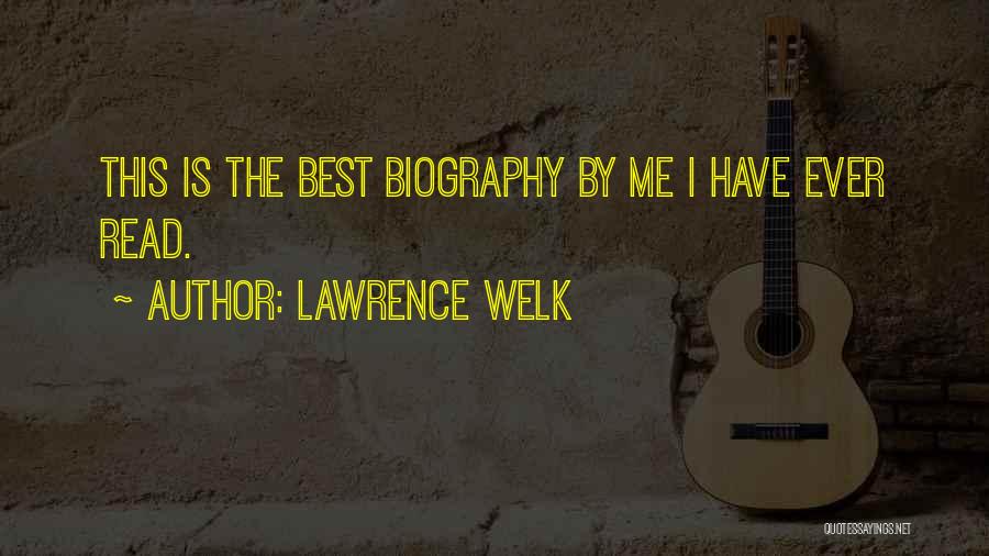 Lawrence Welk Quotes: This Is The Best Biography By Me I Have Ever Read.