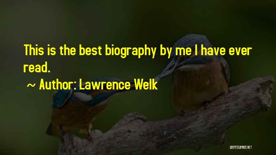 Lawrence Welk Quotes: This Is The Best Biography By Me I Have Ever Read.