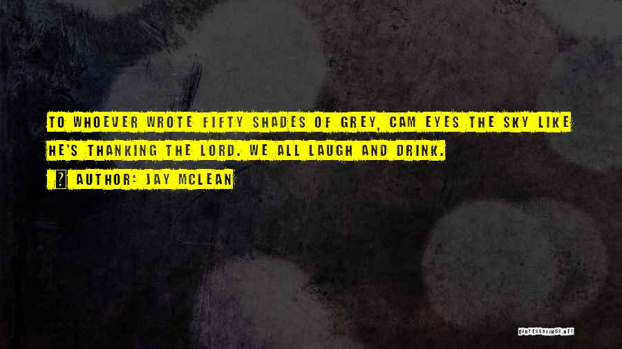 Jay McLean Quotes: To Whoever Wrote Fifty Shades Of Grey, Cam Eyes The Sky Like He's Thanking The Lord. We All Laugh And