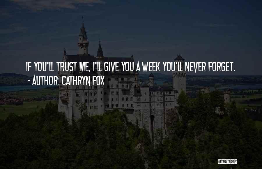 Cathryn Fox Quotes: If You'll Trust Me, I'll Give You A Week You'll Never Forget.