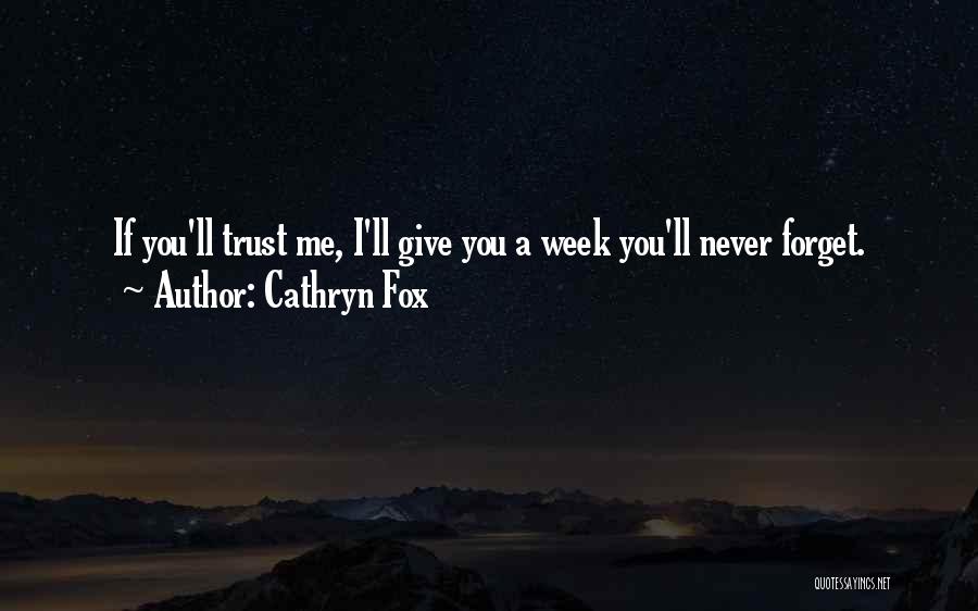 Cathryn Fox Quotes: If You'll Trust Me, I'll Give You A Week You'll Never Forget.