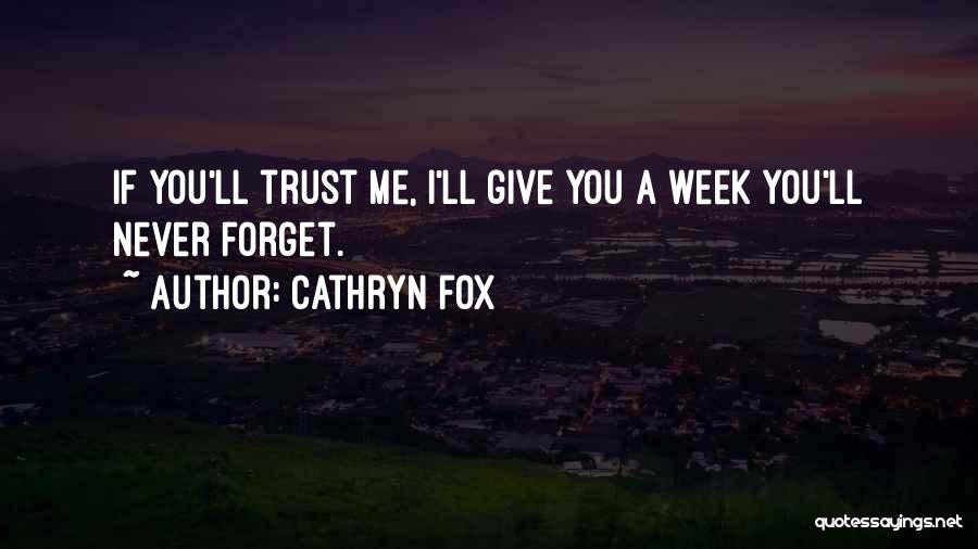 Cathryn Fox Quotes: If You'll Trust Me, I'll Give You A Week You'll Never Forget.