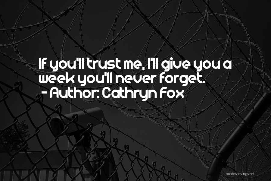 Cathryn Fox Quotes: If You'll Trust Me, I'll Give You A Week You'll Never Forget.