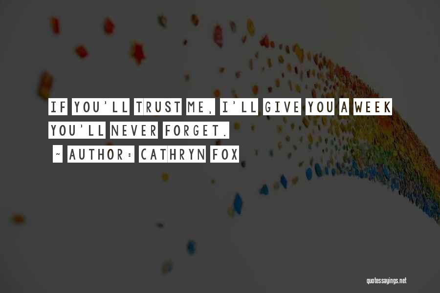 Cathryn Fox Quotes: If You'll Trust Me, I'll Give You A Week You'll Never Forget.