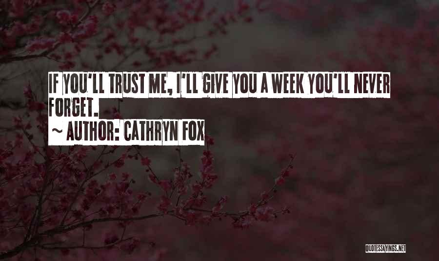 Cathryn Fox Quotes: If You'll Trust Me, I'll Give You A Week You'll Never Forget.