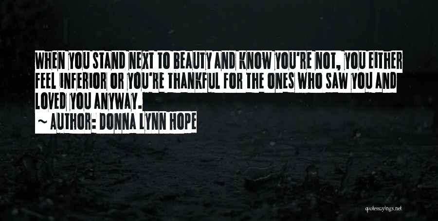 Donna Lynn Hope Quotes: When You Stand Next To Beauty And Know You're Not, You Either Feel Inferior Or You're Thankful For The Ones