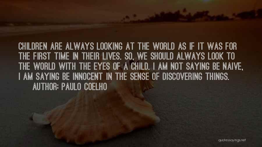 Paulo Coelho Quotes: Children Are Always Looking At The World As If It Was For The First Time In Their Lives. So, We