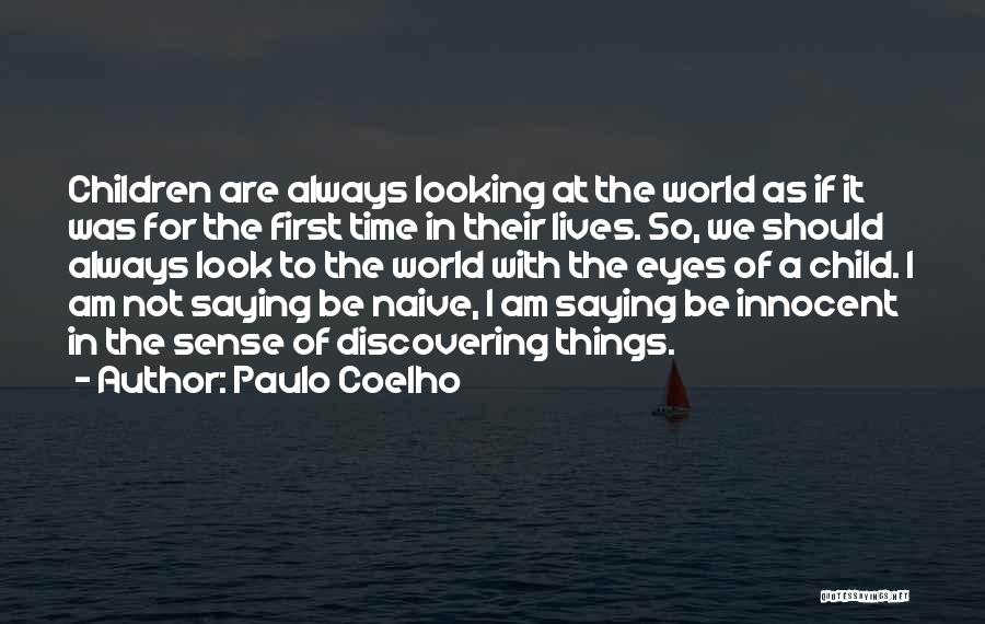 Paulo Coelho Quotes: Children Are Always Looking At The World As If It Was For The First Time In Their Lives. So, We