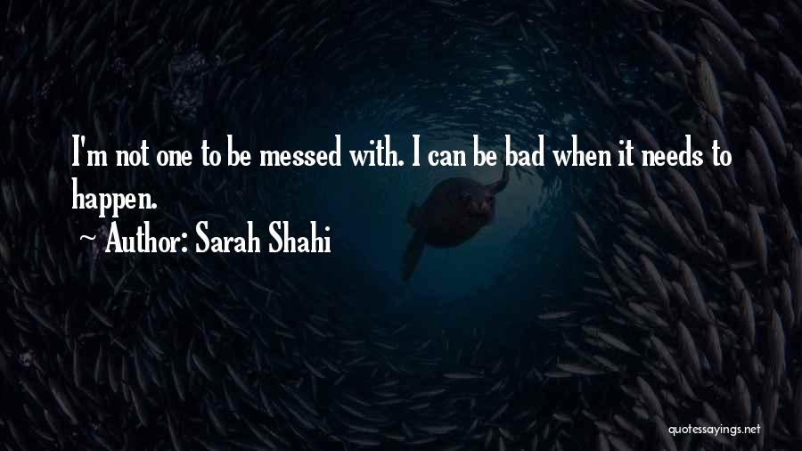 Sarah Shahi Quotes: I'm Not One To Be Messed With. I Can Be Bad When It Needs To Happen.