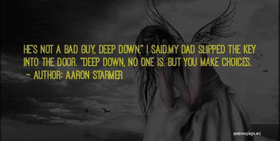 Aaron Starmer Quotes: He's Not A Bad Guy, Deep Down, I Said.my Dad Slipped The Key Into The Door. Deep Down, No One