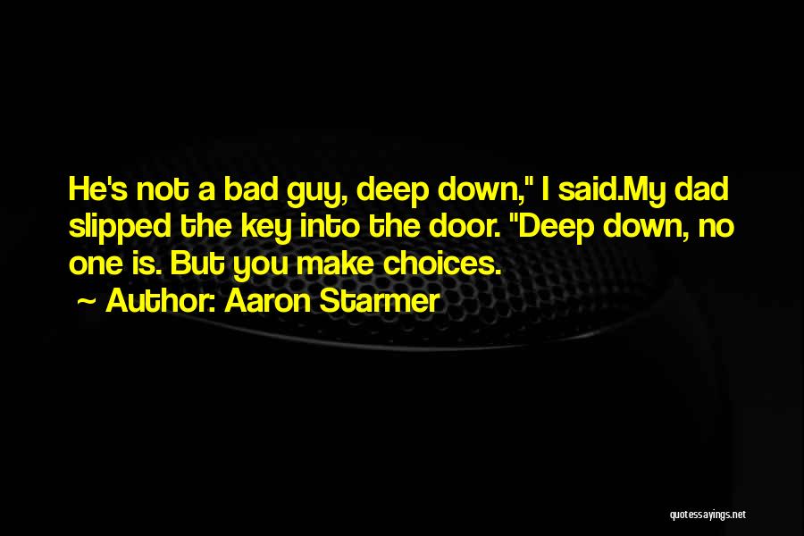 Aaron Starmer Quotes: He's Not A Bad Guy, Deep Down, I Said.my Dad Slipped The Key Into The Door. Deep Down, No One