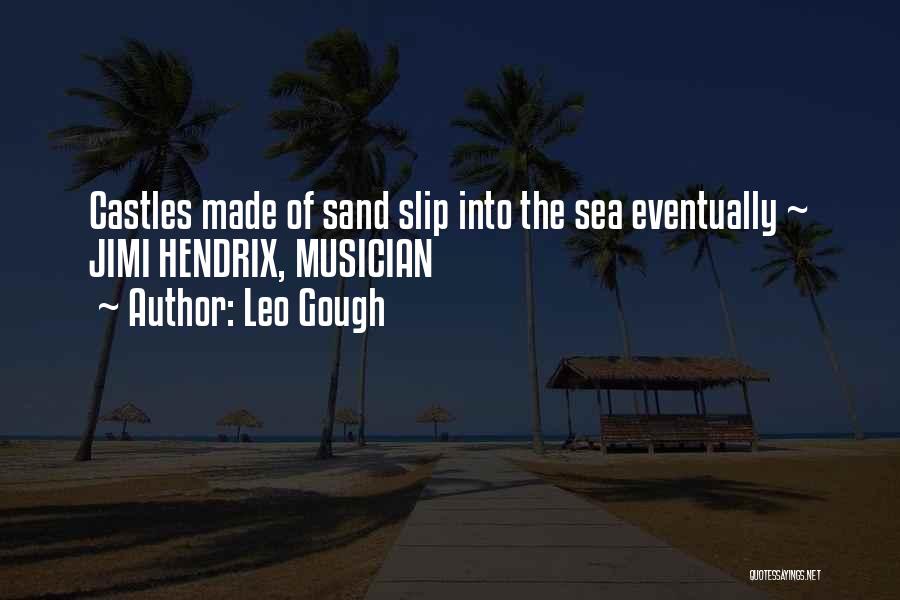 Leo Gough Quotes: Castles Made Of Sand Slip Into The Sea Eventually ~ Jimi Hendrix, Musician