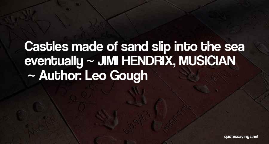 Leo Gough Quotes: Castles Made Of Sand Slip Into The Sea Eventually ~ Jimi Hendrix, Musician