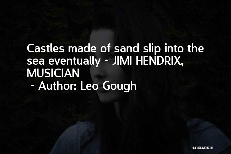 Leo Gough Quotes: Castles Made Of Sand Slip Into The Sea Eventually ~ Jimi Hendrix, Musician