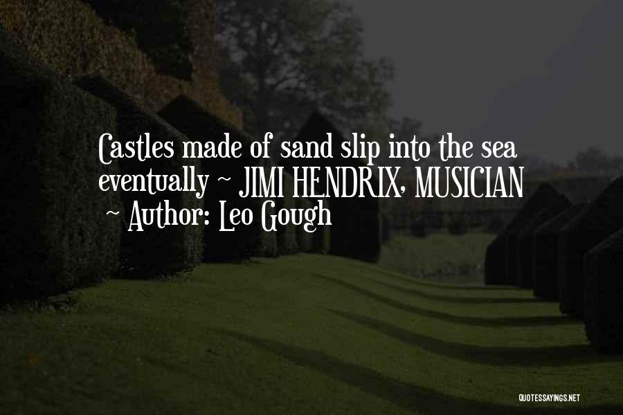 Leo Gough Quotes: Castles Made Of Sand Slip Into The Sea Eventually ~ Jimi Hendrix, Musician