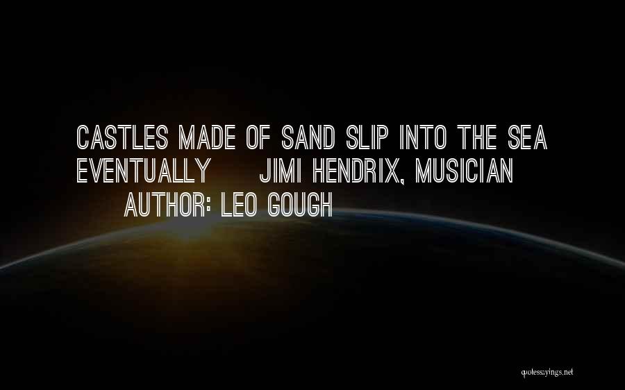 Leo Gough Quotes: Castles Made Of Sand Slip Into The Sea Eventually ~ Jimi Hendrix, Musician