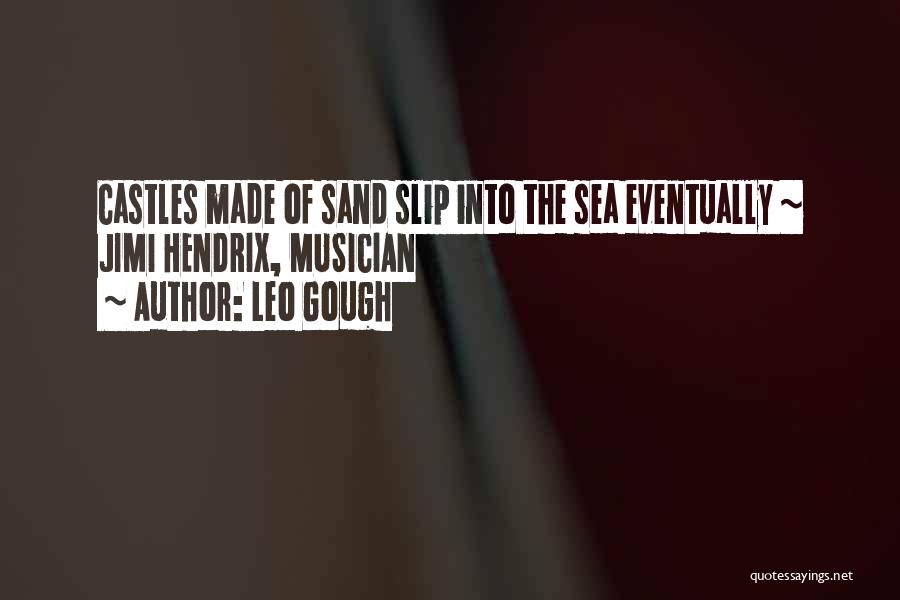 Leo Gough Quotes: Castles Made Of Sand Slip Into The Sea Eventually ~ Jimi Hendrix, Musician