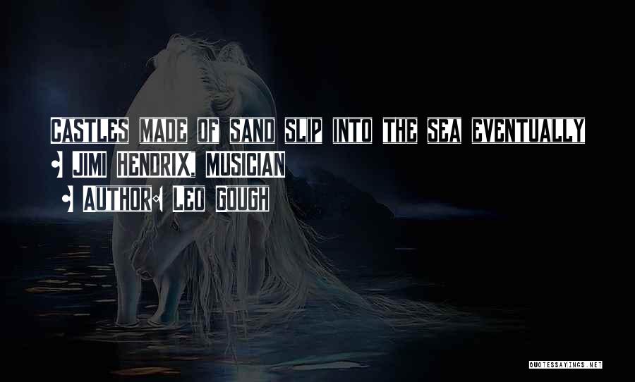 Leo Gough Quotes: Castles Made Of Sand Slip Into The Sea Eventually ~ Jimi Hendrix, Musician