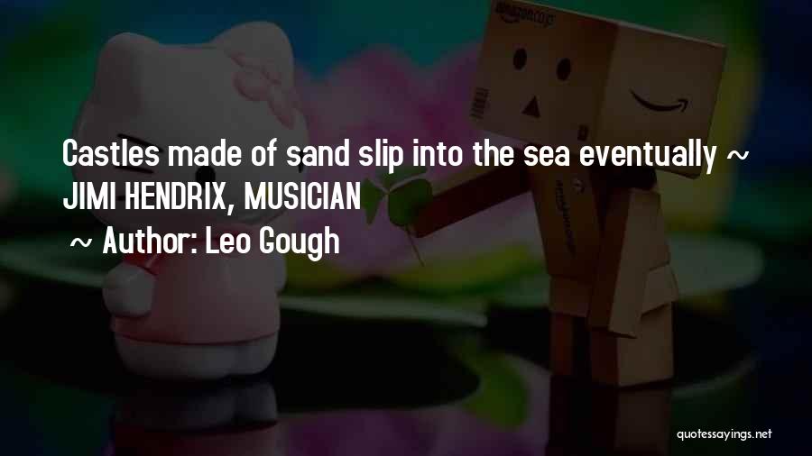 Leo Gough Quotes: Castles Made Of Sand Slip Into The Sea Eventually ~ Jimi Hendrix, Musician