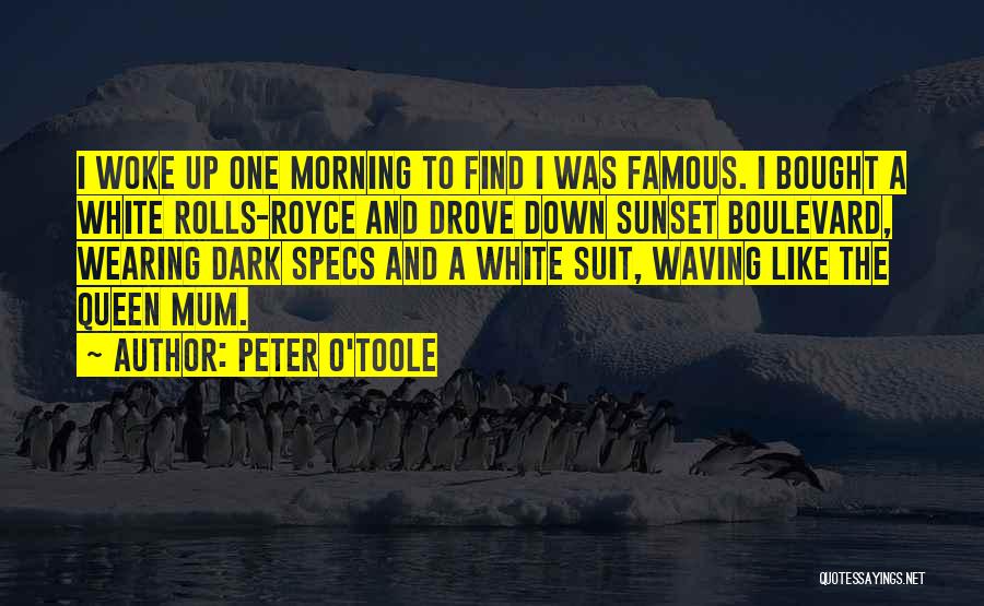 Peter O'Toole Quotes: I Woke Up One Morning To Find I Was Famous. I Bought A White Rolls-royce And Drove Down Sunset Boulevard,