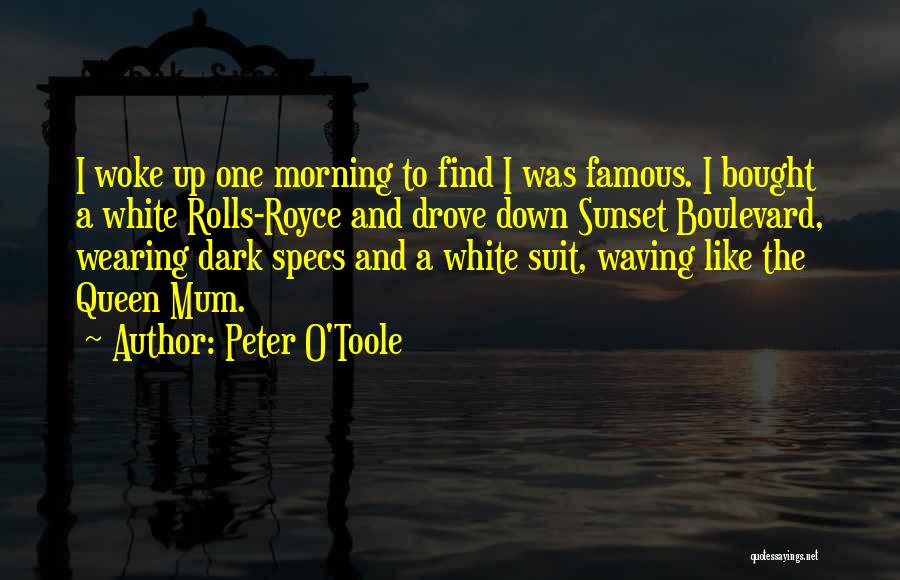 Peter O'Toole Quotes: I Woke Up One Morning To Find I Was Famous. I Bought A White Rolls-royce And Drove Down Sunset Boulevard,