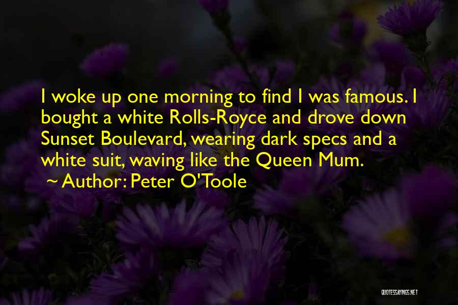 Peter O'Toole Quotes: I Woke Up One Morning To Find I Was Famous. I Bought A White Rolls-royce And Drove Down Sunset Boulevard,