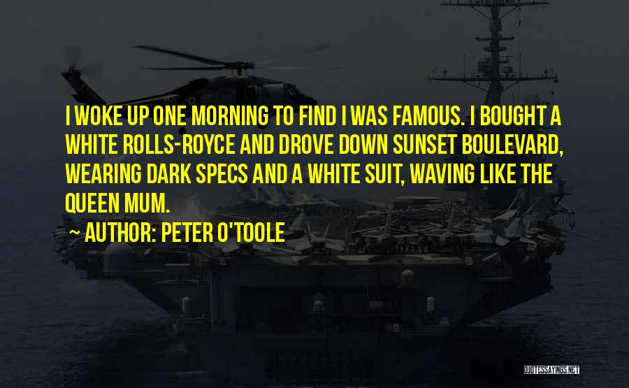 Peter O'Toole Quotes: I Woke Up One Morning To Find I Was Famous. I Bought A White Rolls-royce And Drove Down Sunset Boulevard,