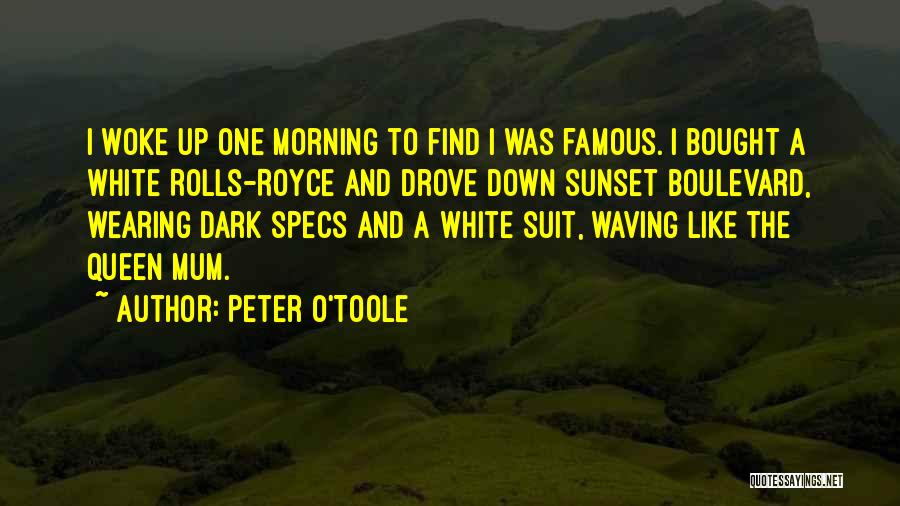 Peter O'Toole Quotes: I Woke Up One Morning To Find I Was Famous. I Bought A White Rolls-royce And Drove Down Sunset Boulevard,