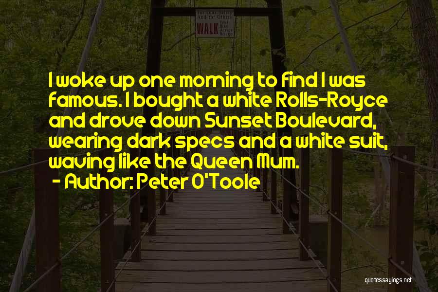 Peter O'Toole Quotes: I Woke Up One Morning To Find I Was Famous. I Bought A White Rolls-royce And Drove Down Sunset Boulevard,