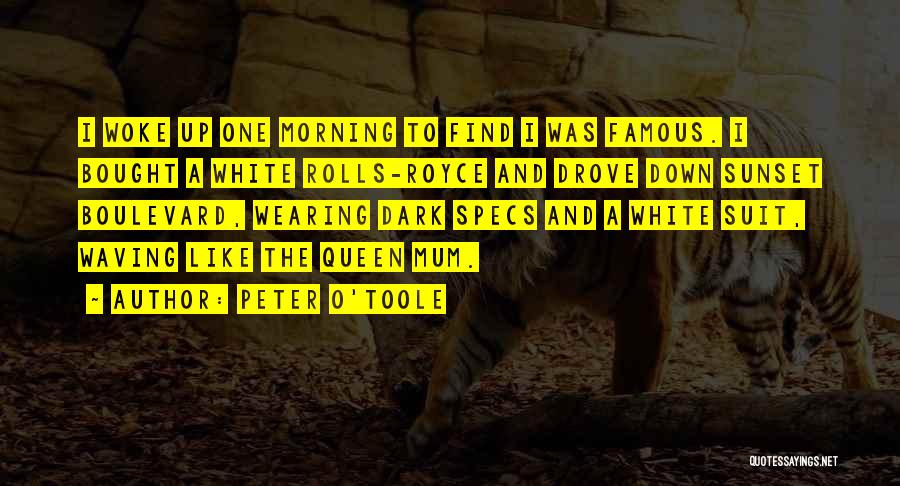 Peter O'Toole Quotes: I Woke Up One Morning To Find I Was Famous. I Bought A White Rolls-royce And Drove Down Sunset Boulevard,