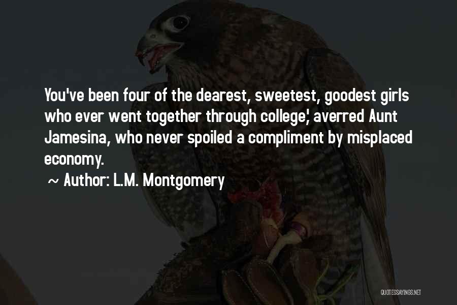 L.M. Montgomery Quotes: You've Been Four Of The Dearest, Sweetest, Goodest Girls Who Ever Went Together Through College,' Averred Aunt Jamesina, Who Never