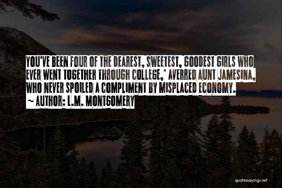 L.M. Montgomery Quotes: You've Been Four Of The Dearest, Sweetest, Goodest Girls Who Ever Went Together Through College,' Averred Aunt Jamesina, Who Never