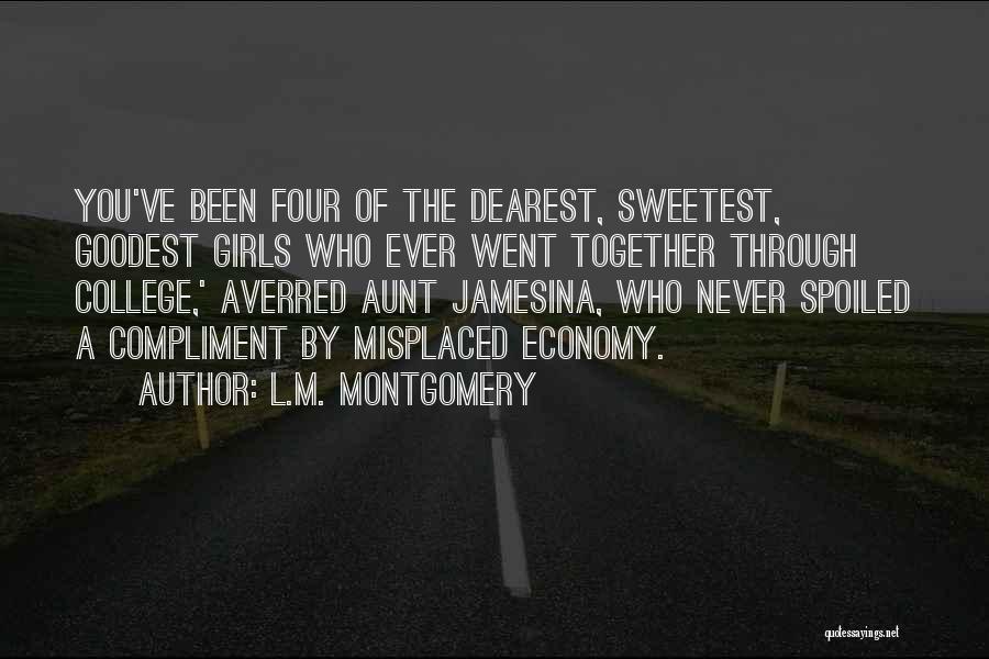 L.M. Montgomery Quotes: You've Been Four Of The Dearest, Sweetest, Goodest Girls Who Ever Went Together Through College,' Averred Aunt Jamesina, Who Never