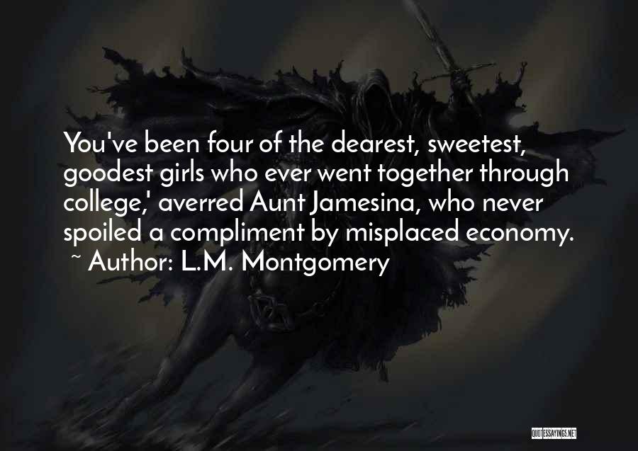 L.M. Montgomery Quotes: You've Been Four Of The Dearest, Sweetest, Goodest Girls Who Ever Went Together Through College,' Averred Aunt Jamesina, Who Never