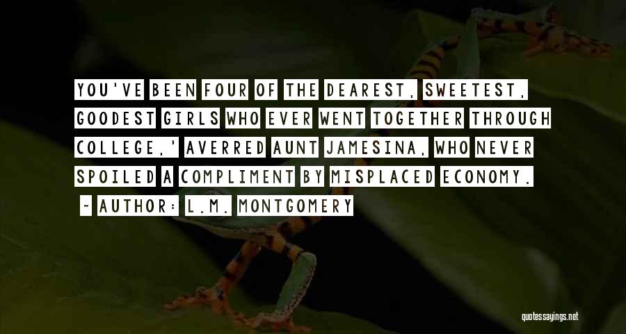 L.M. Montgomery Quotes: You've Been Four Of The Dearest, Sweetest, Goodest Girls Who Ever Went Together Through College,' Averred Aunt Jamesina, Who Never