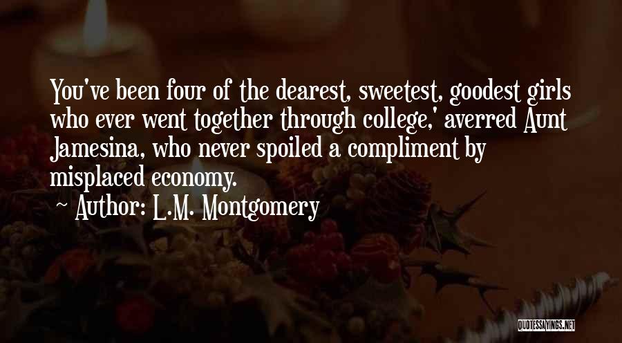 L.M. Montgomery Quotes: You've Been Four Of The Dearest, Sweetest, Goodest Girls Who Ever Went Together Through College,' Averred Aunt Jamesina, Who Never
