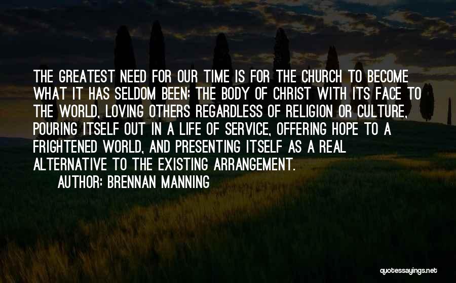 Brennan Manning Quotes: The Greatest Need For Our Time Is For The Church To Become What It Has Seldom Been: The Body Of