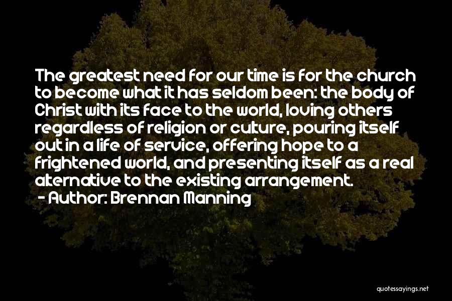 Brennan Manning Quotes: The Greatest Need For Our Time Is For The Church To Become What It Has Seldom Been: The Body Of