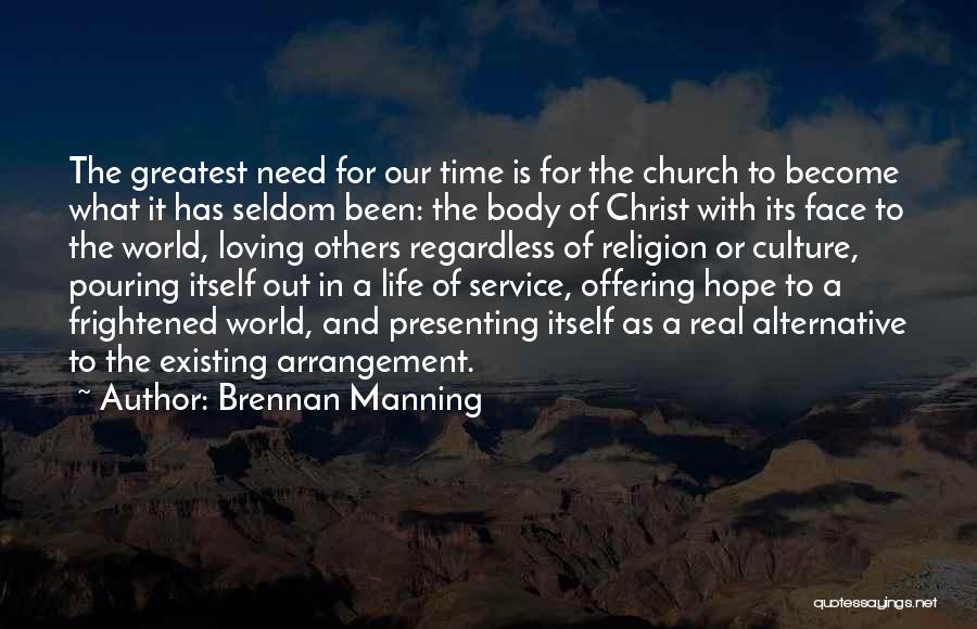 Brennan Manning Quotes: The Greatest Need For Our Time Is For The Church To Become What It Has Seldom Been: The Body Of