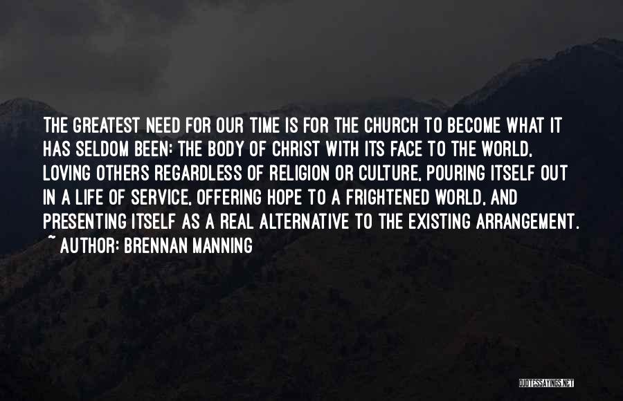 Brennan Manning Quotes: The Greatest Need For Our Time Is For The Church To Become What It Has Seldom Been: The Body Of