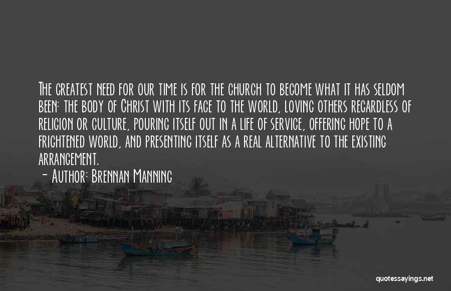 Brennan Manning Quotes: The Greatest Need For Our Time Is For The Church To Become What It Has Seldom Been: The Body Of