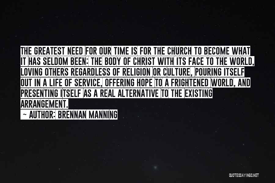 Brennan Manning Quotes: The Greatest Need For Our Time Is For The Church To Become What It Has Seldom Been: The Body Of