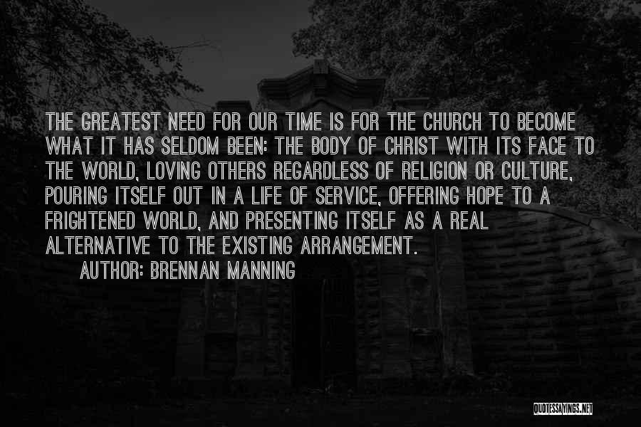 Brennan Manning Quotes: The Greatest Need For Our Time Is For The Church To Become What It Has Seldom Been: The Body Of