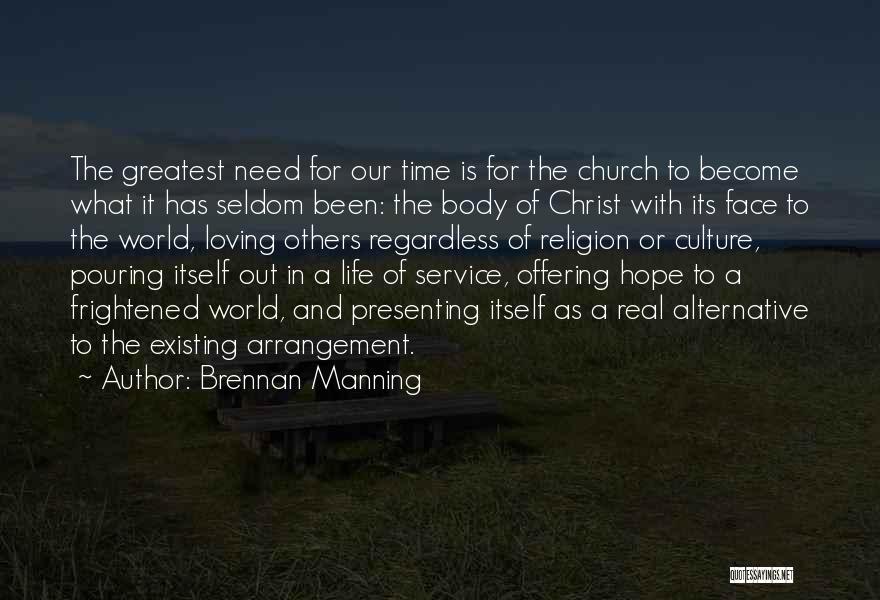 Brennan Manning Quotes: The Greatest Need For Our Time Is For The Church To Become What It Has Seldom Been: The Body Of