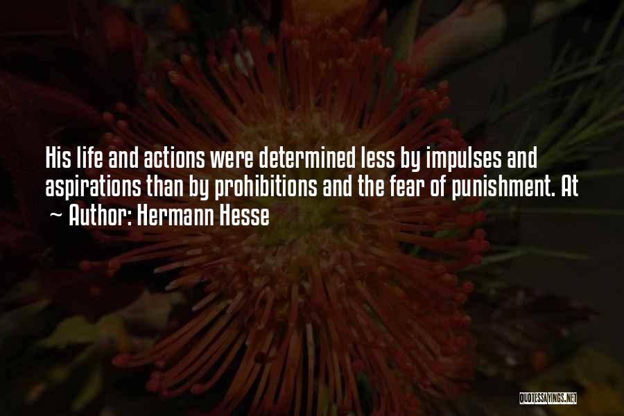 Hermann Hesse Quotes: His Life And Actions Were Determined Less By Impulses And Aspirations Than By Prohibitions And The Fear Of Punishment. At